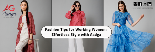 Fashion Tips for Busy Working Women: Effortless Style with Aadga